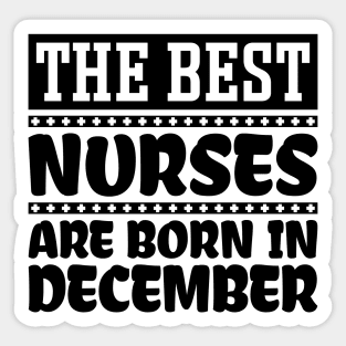 The Best Nurses Are Born In December Sticker